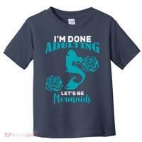 I'm Done Adulting Lets Be Mermaids Toddler T-Shirt thumb 0