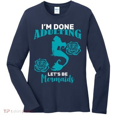 I'm Done Adulting Lets Be Mermaids Women's Long Sleeve Shirt