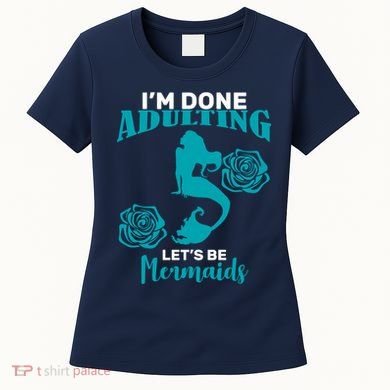 I'm Done Adulting Lets Be Mermaids Women's T-Shirt