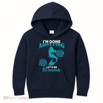 I'm Done Adulting Lets Be Mermaids Kids Hoodie