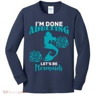 I'm Done Adulting Lets Be Mermaids Kids Long Sleeve Shirt thumb 0