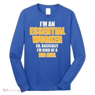 I'm Essential Worker So Basically I'm Kind of A Big Deal Long Sleeve Shirt