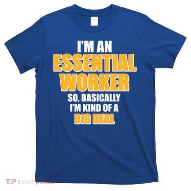 I'm Essential Worker So Basically I'm Kind of A Big Deal T-Shirt