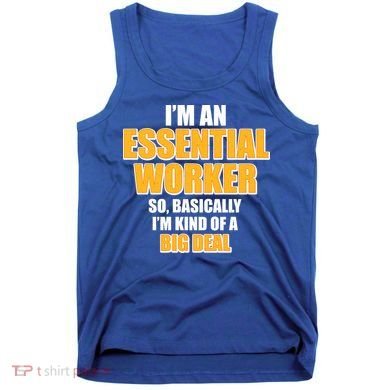 I'm Essential Worker So Basically I'm Kind of A Big Deal Tank Top