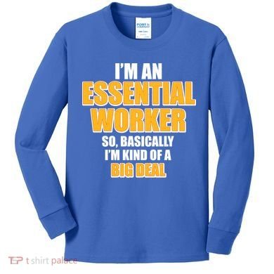 I'm Essential Worker So Basically I'm Kind of A Big Deal Kids Long Sleeve Shirt