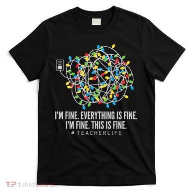 I'm Fine Everything Is Fine Teacher Life Christmas Lights T-Shirt