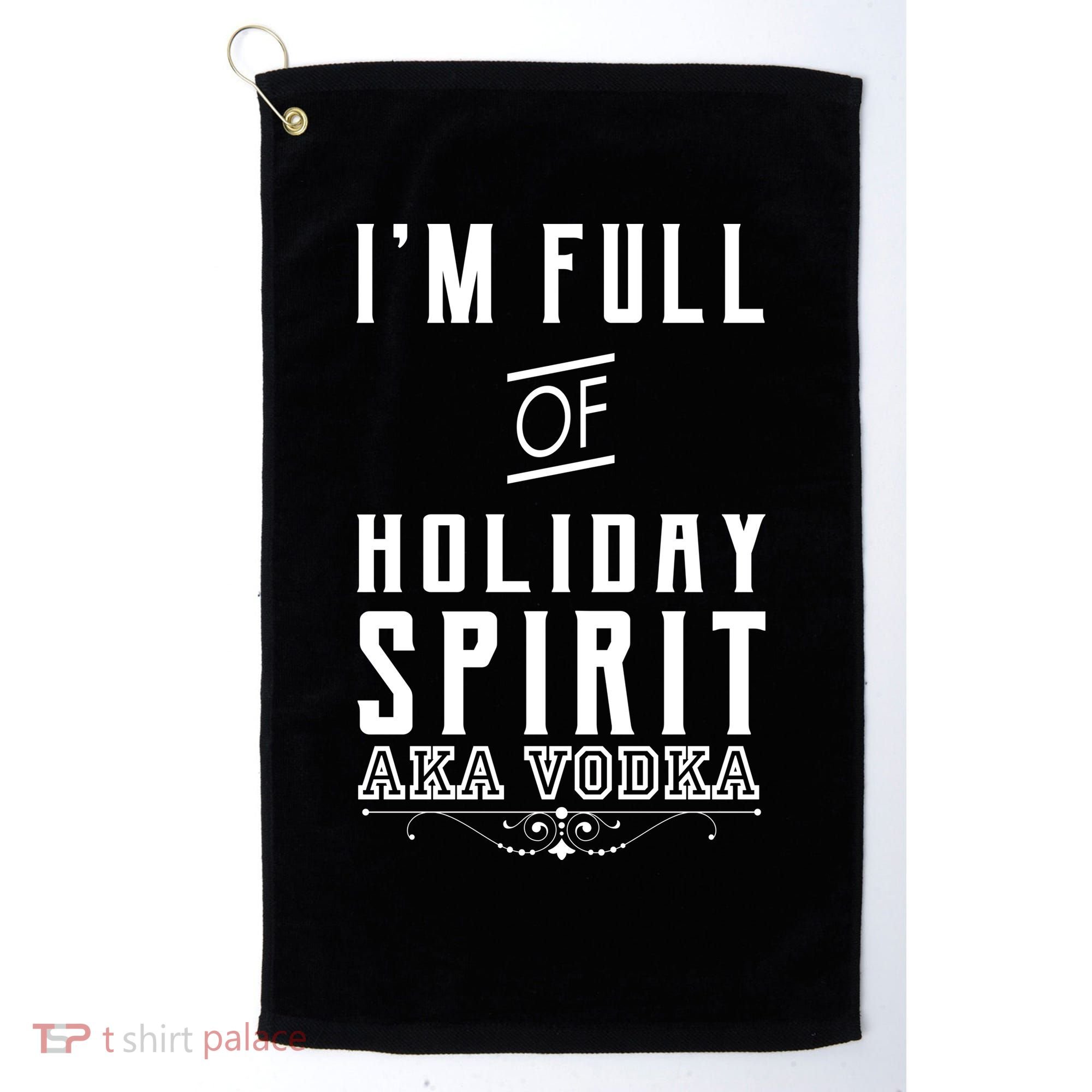 I'm Full Of Holiday Spirit AKA Vodka Golf Towel