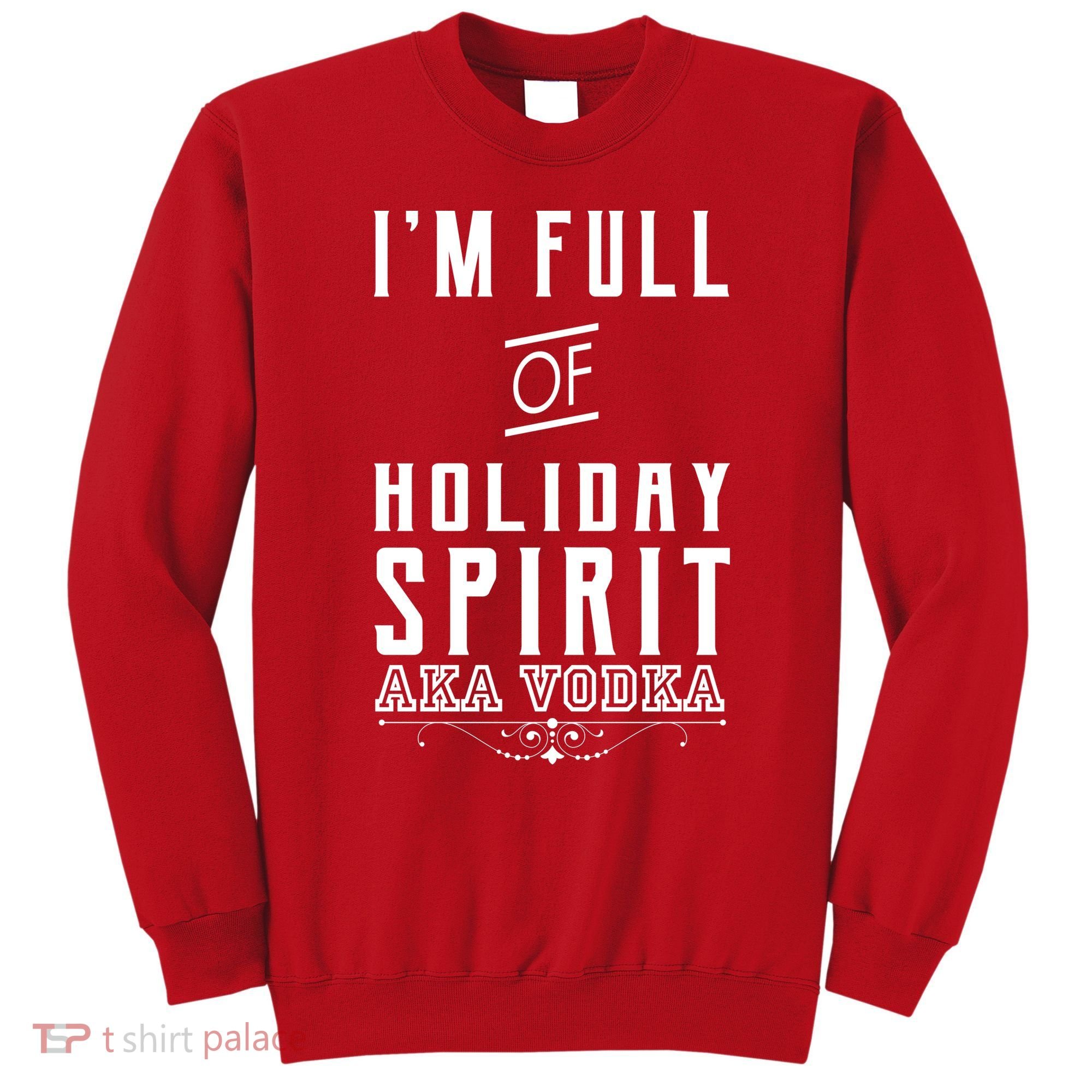 I'm Full Of Holiday Spirit AKA Vodka Sweatshirt