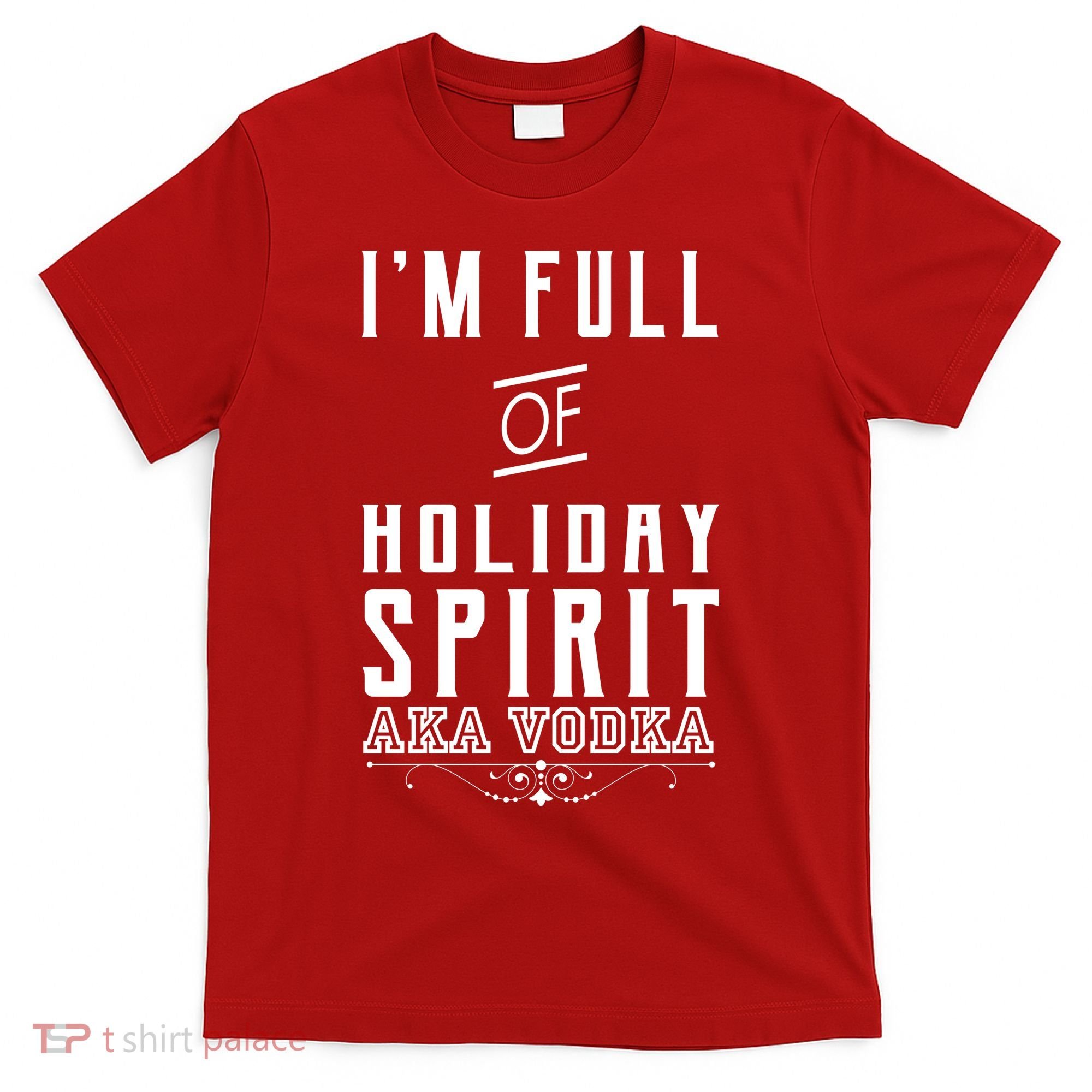 I'm Full Of Holiday Spirit AKA Vodka T-Shirt