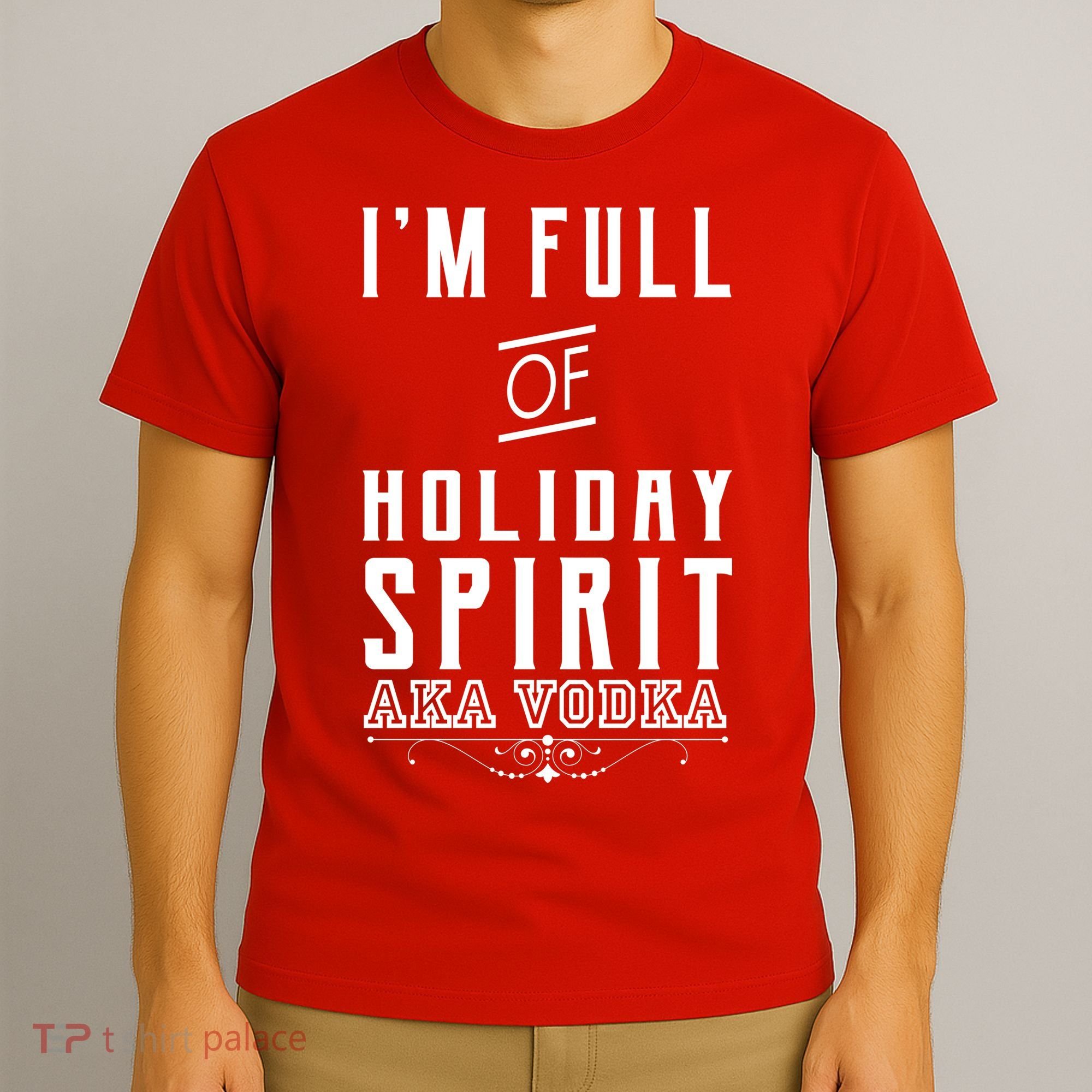 I'm Full Of Holiday Spirit AKA Vodka T-Shirt