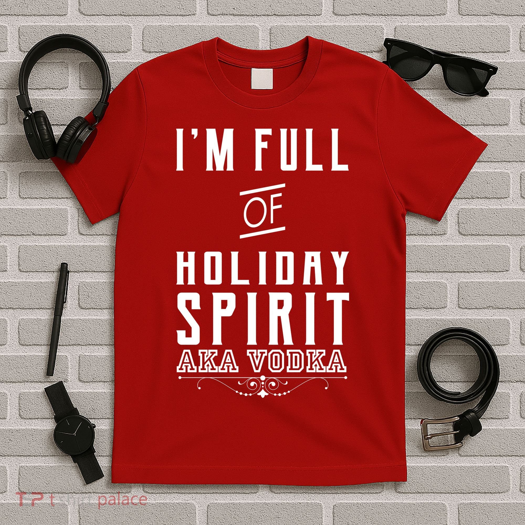I'm Full Of Holiday Spirit AKA Vodka T-Shirt