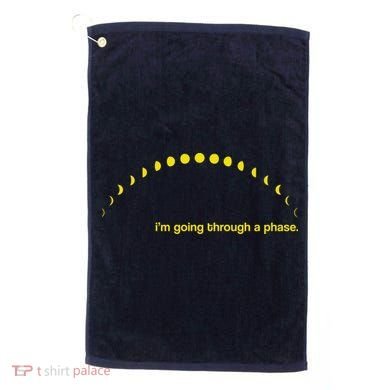 I'm Going Through A Phase Golf Towel