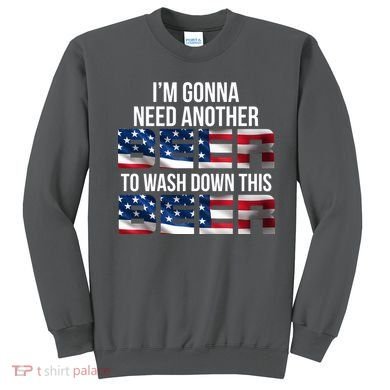 I'm Gonna Need Another Beer to Wash Down This Beer Sweatshirt