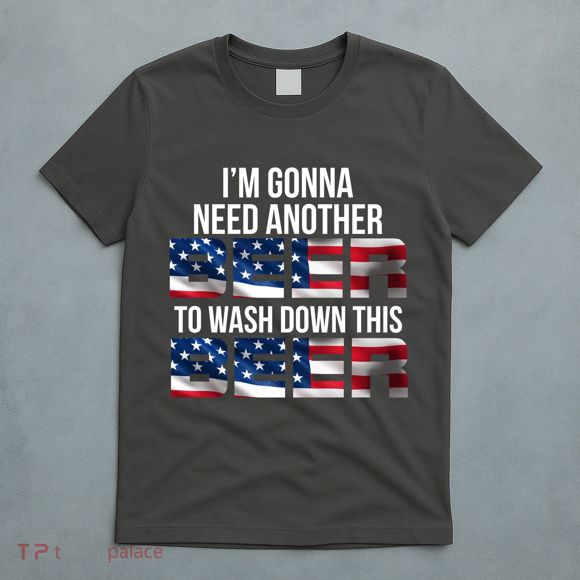 I'm Gonna Need Another Beer to Wash Down This Beer T-Shirt
