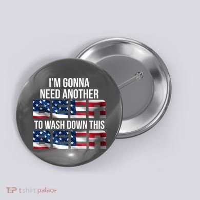 I'm Gonna Need Another Beer to Wash Down This Beer Button
