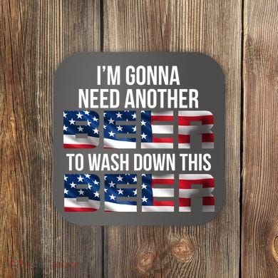 I'm Gonna Need Another Beer to Wash Down This Beer Coaster