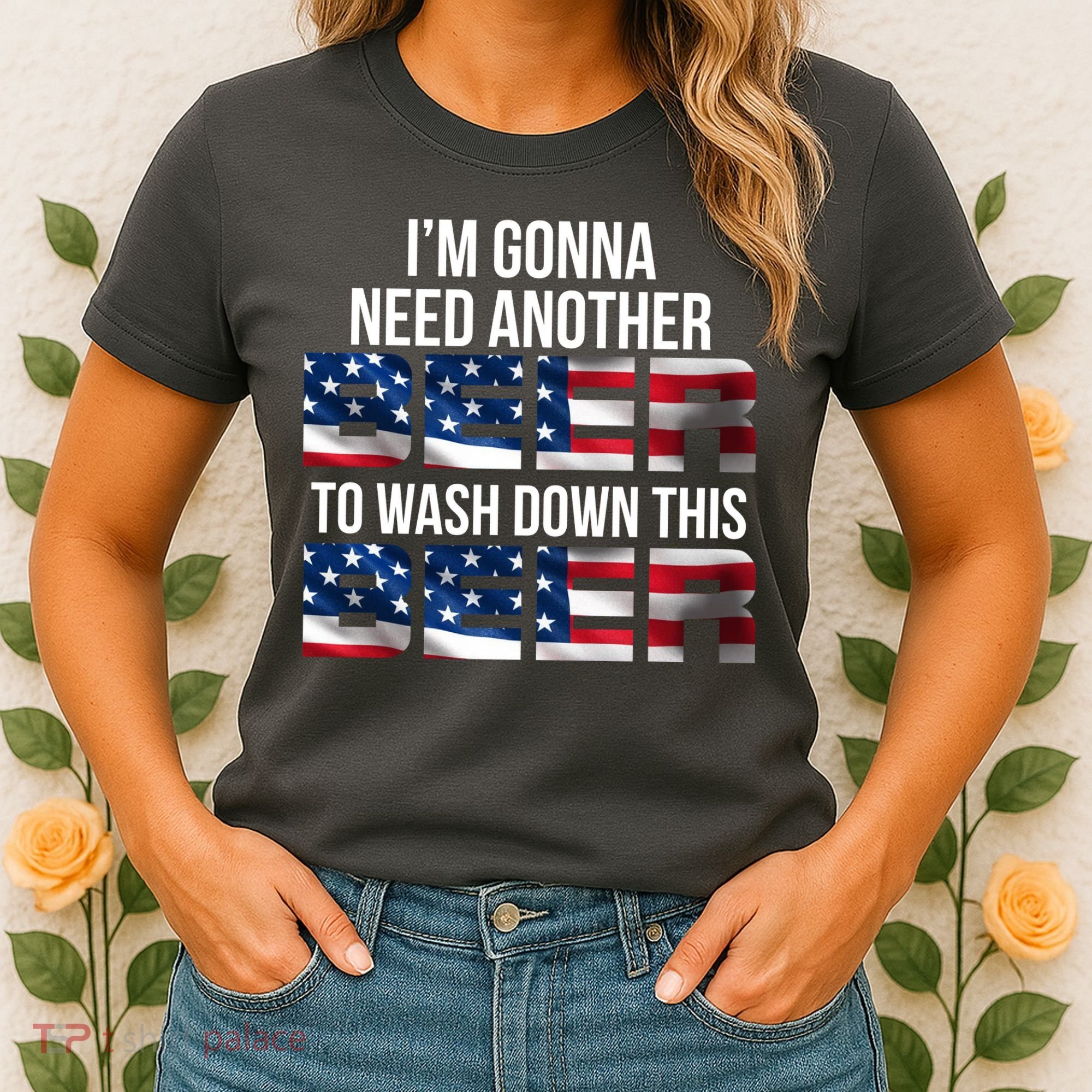I'm Gonna Need Another Beer to Wash Down This Beer Women's T-Shirt
