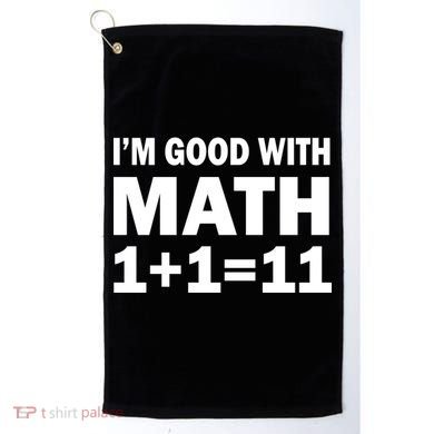 I'm GOOD with Math 1 Plus 1 Plus 11 Golf Towel