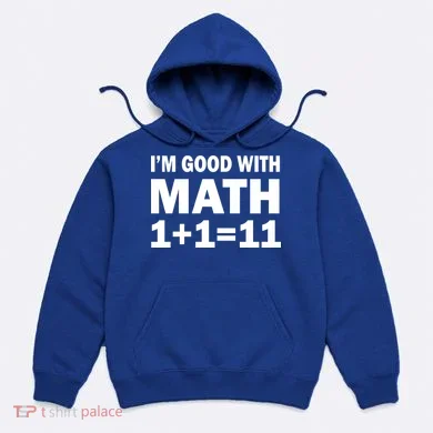 I'm GOOD with Math 1 Plus 1 Plus 11 Hoodie