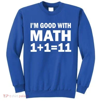I'm GOOD with Math 1 Plus 1 Plus 11 Sweatshirt