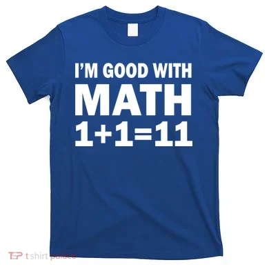 I'm GOOD with Math 1 Plus 1 Plus 11 T-Shirt