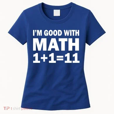 I'm GOOD with Math 1 Plus 1 Plus 11 Women's T-Shirt