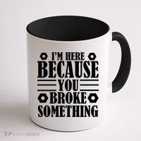 I'm Here Because You Broke Something Coffee Mug thumb 1