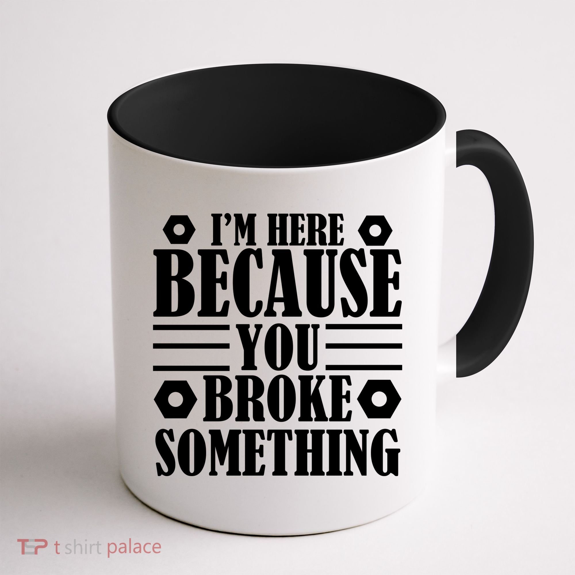 I'm Here Because You Broke Something Coffee Mug