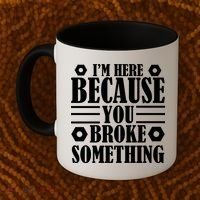 I'm Here Because You Broke Something Coffee Mug thumb 2