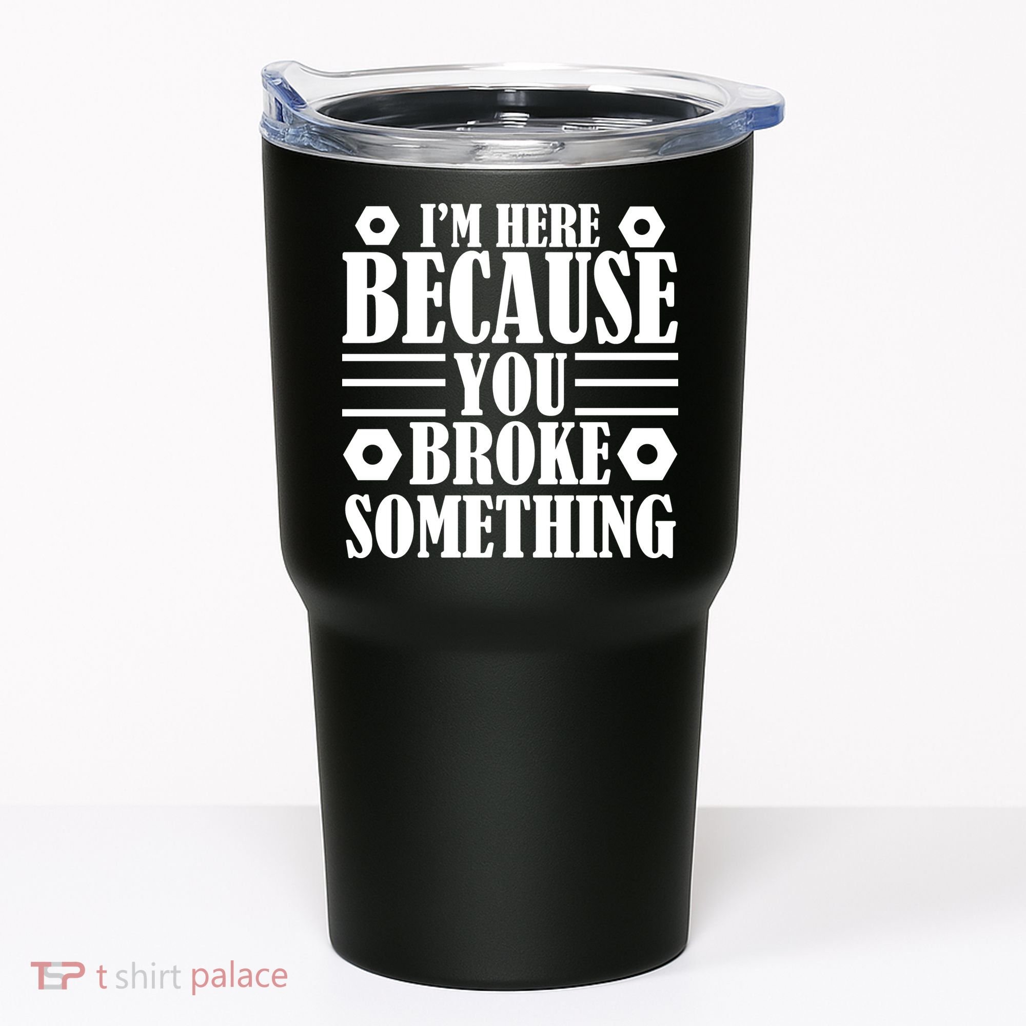 I'm Here Because You Broke Something Tumbler