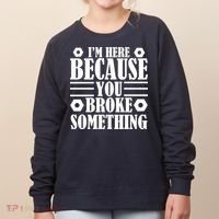 I'm Here Because You Broke Something Women's Sweatshirt thumb 0