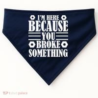 I'm Here Because You Broke Something USA-Made Doggie Bandana thumb 0