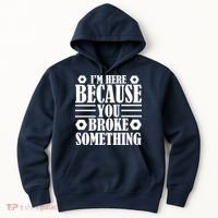 I'm Here Because You Broke Something Hoodie thumb 0