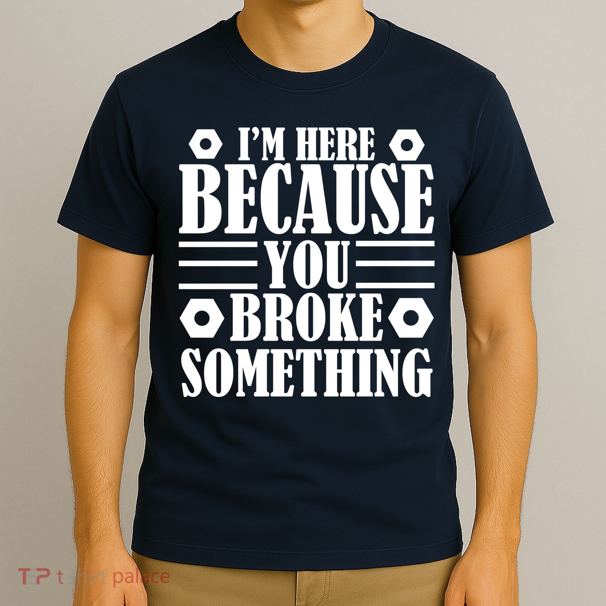 I'm Here Because You Broke Something T-Shirt