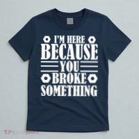 I'm Here Because You Broke Something T-Shirt thumb 5