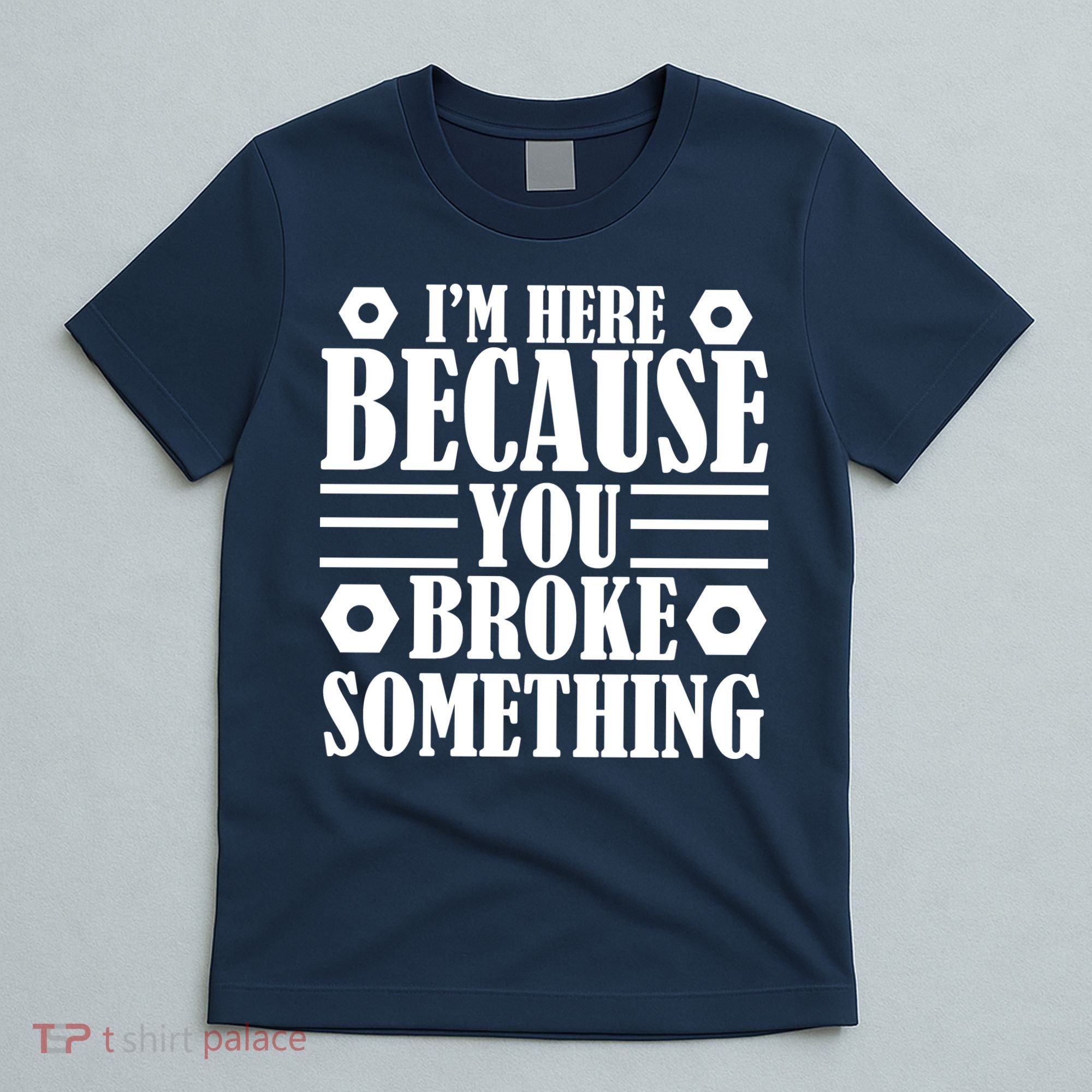 I'm Here Because You Broke Something T-Shirt