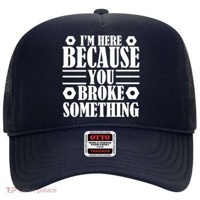 I'm Here Because You Broke Something Hat