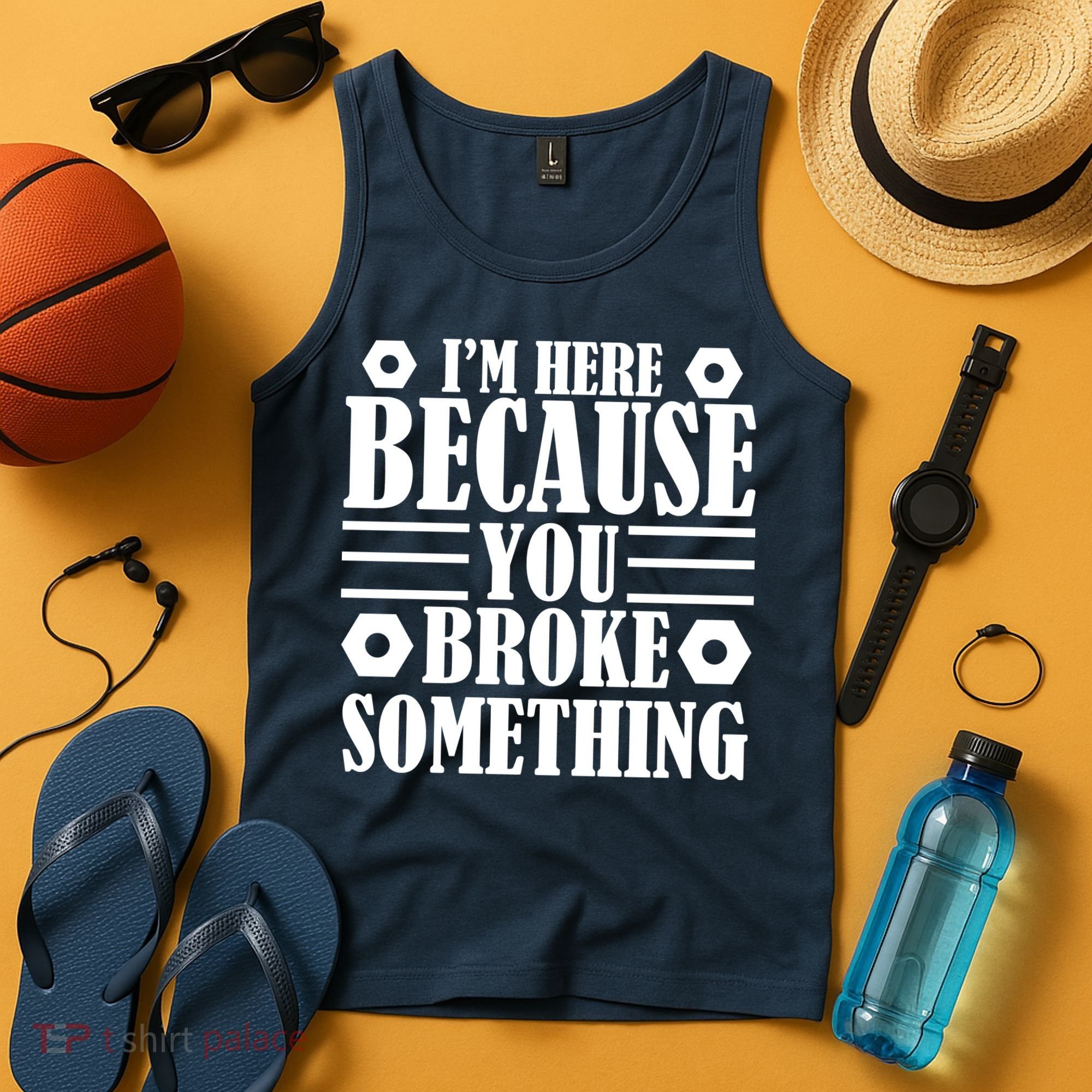 I'm Here Because You Broke Something Tank Top