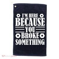 I'm Here Because You Broke Something Golf Towel thumb 0