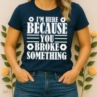 I'm Here Because You Broke Something Women's T-Shirt thumb 2