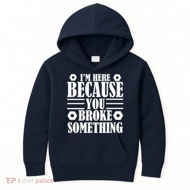 I'm Here Because You Broke Something Kids Hoodie