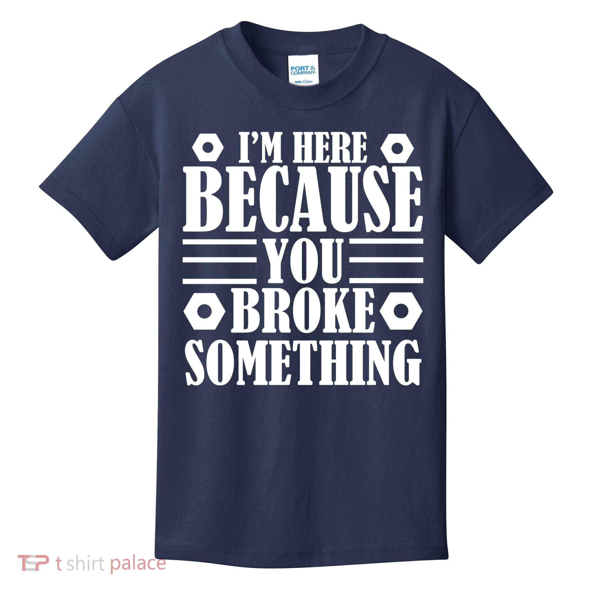 I'm Here Because You Broke Something Kids T-Shirt