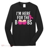 I'm Here For The Boobs Breast Cancer Long Sleeve Shirt thumb 0
