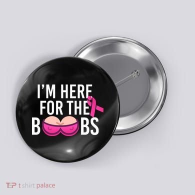I'm Here For The Boobs Breast Cancer Button