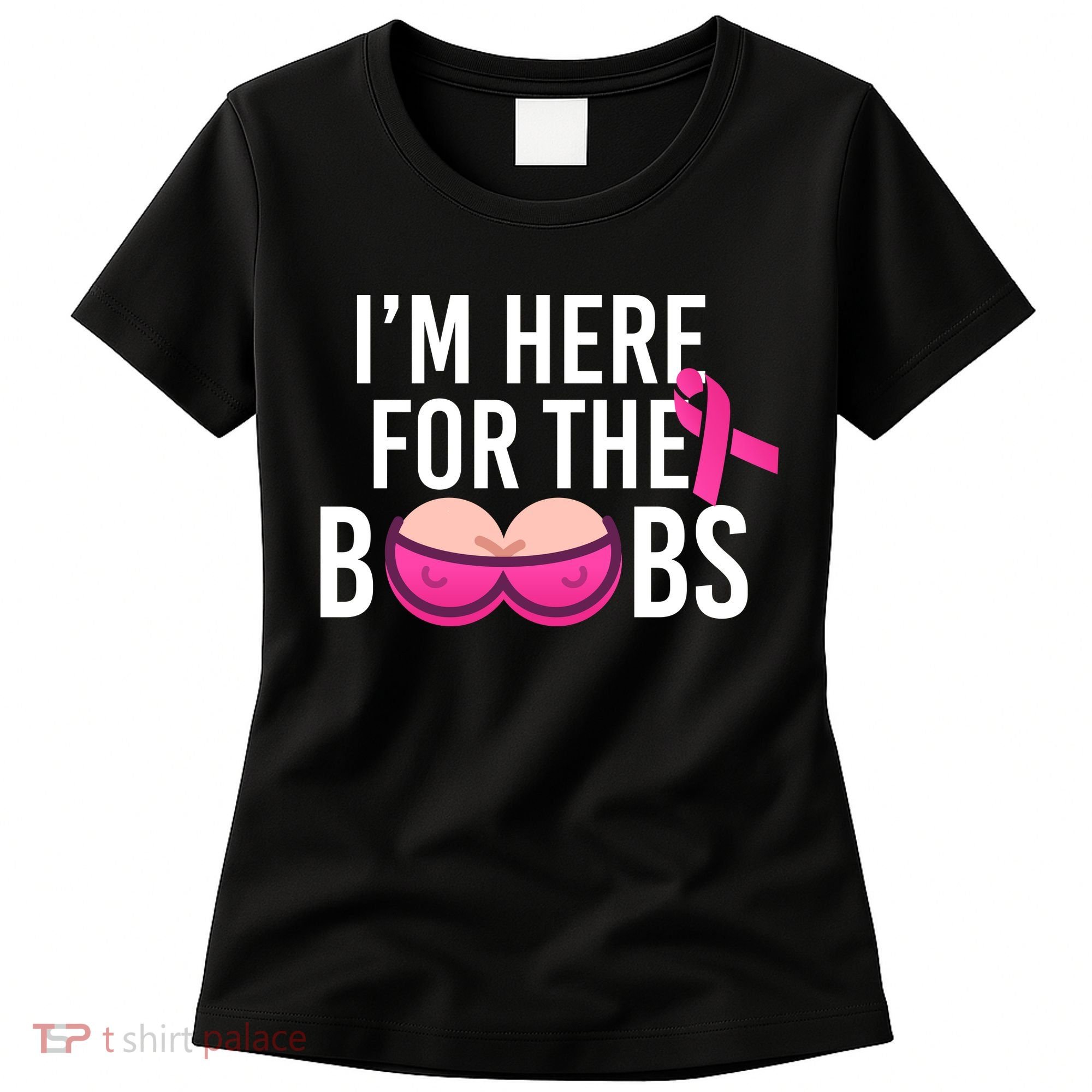 I'm Here For The Boobs Breast Cancer Women's T-Shirt