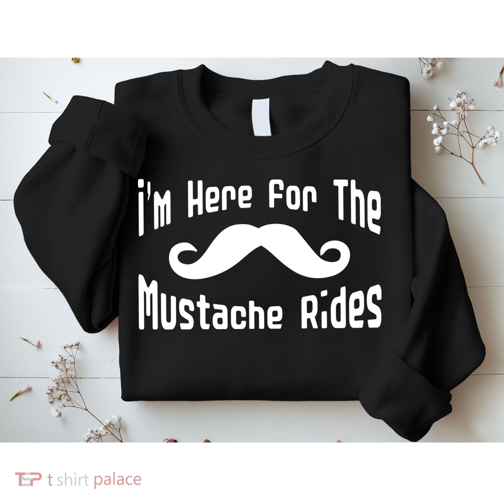 I'm Here For The Mustache Rides Sweatshirt