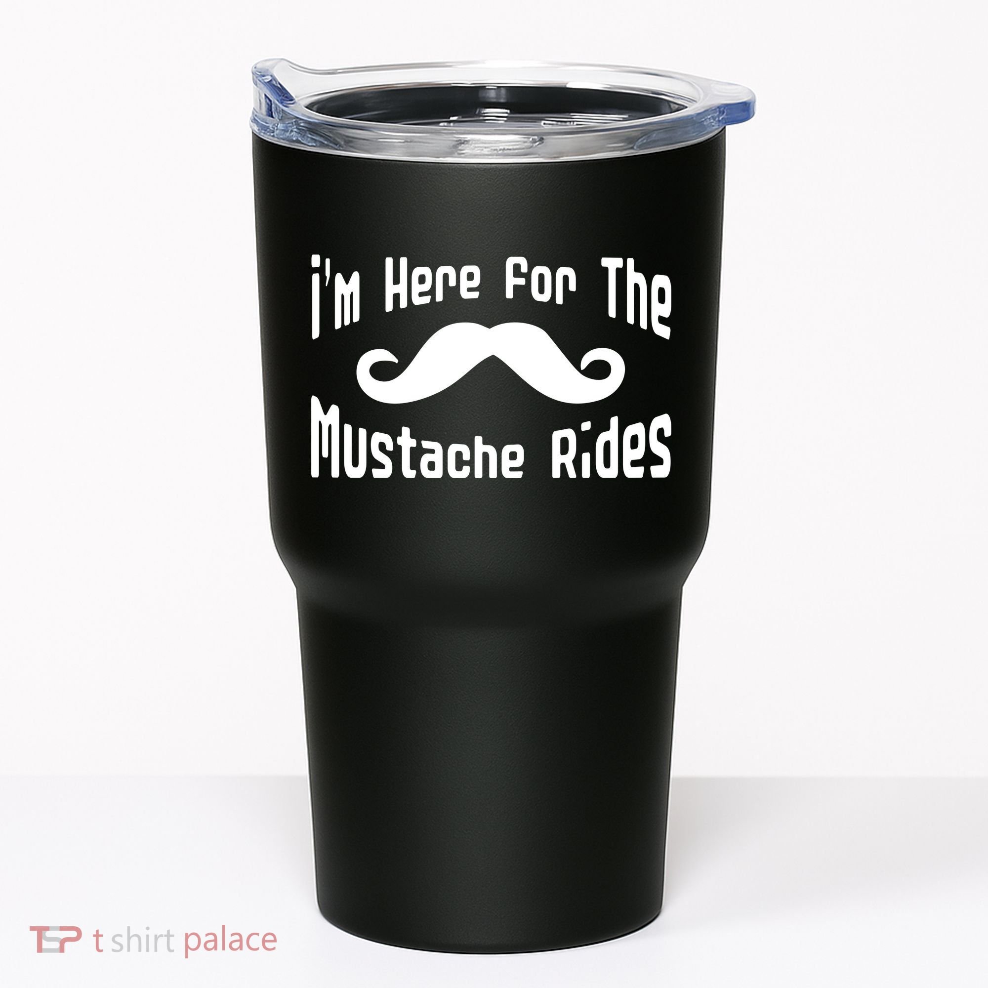 I'm Here For The Mustache Rides Tumbler