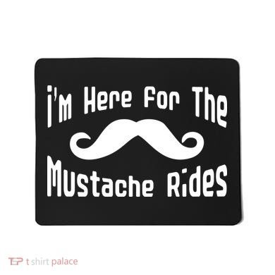 I'm Here For The Mustache Rides Mousepad