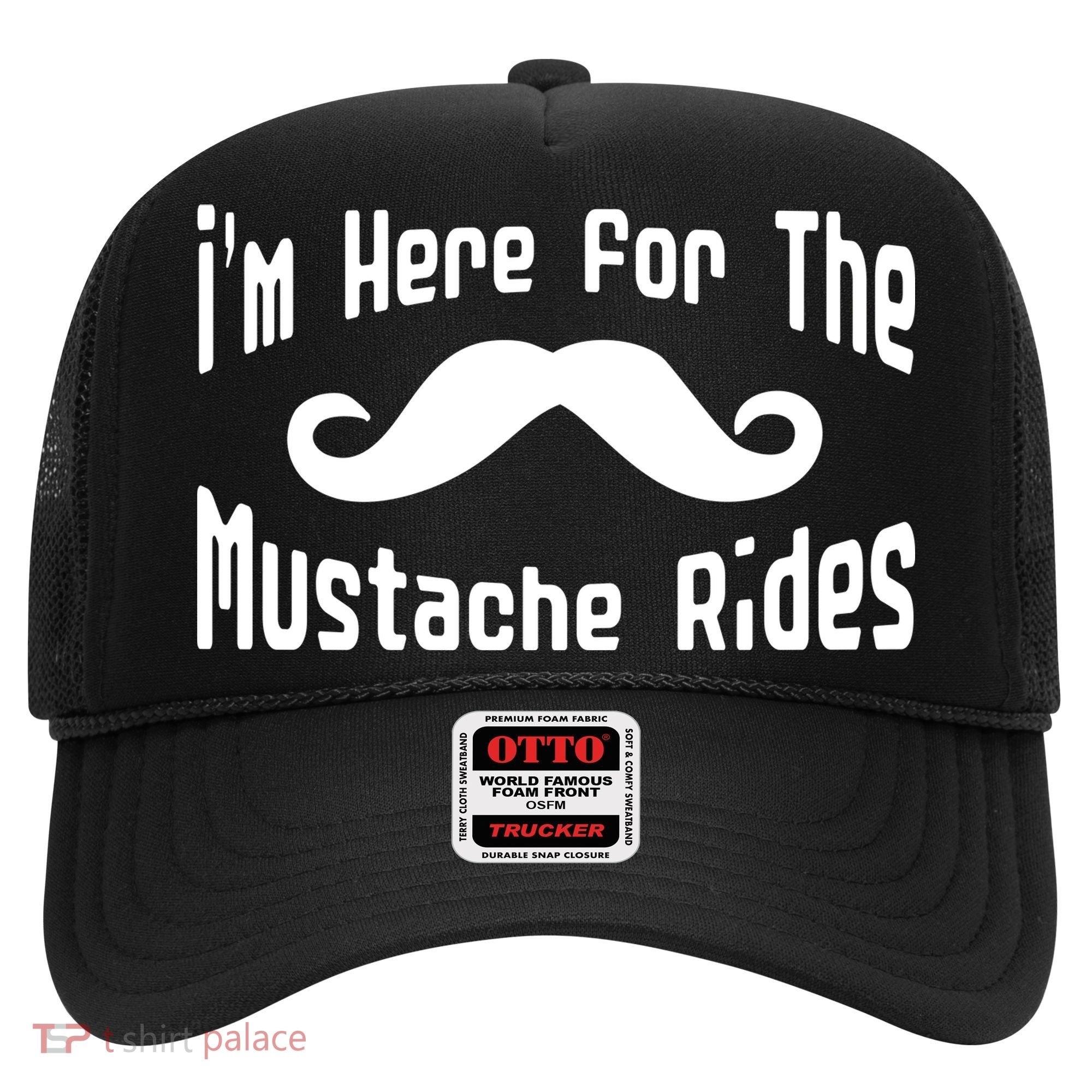 I'm Here For The Mustache Rides Hat