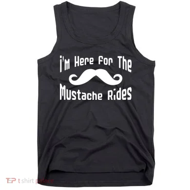 I'm Here For The Mustache Rides Tank Top